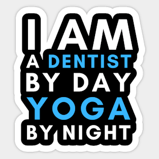 I AM A DENTIST BY DAY YOGA BY NIGHT Sticker